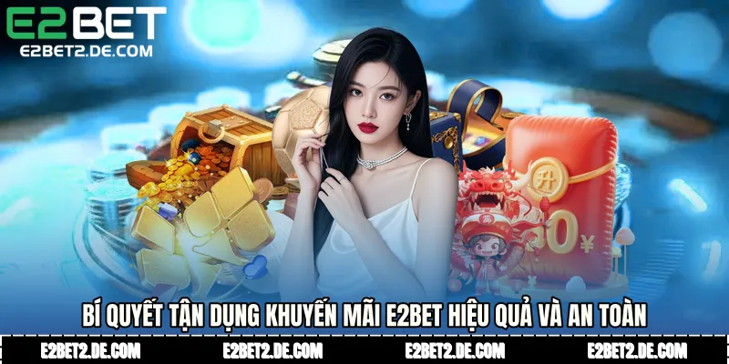 Bí quyết tận dụng khuyến mãi E2bet hiệu quả và an toàn