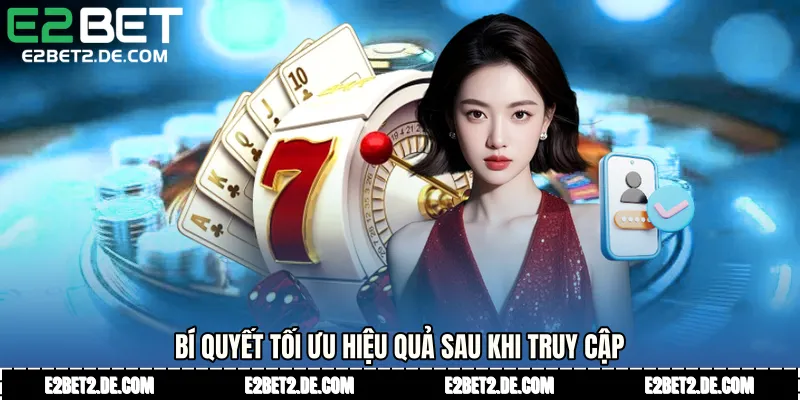 Bí quyết tối ưu hiệu quả sau khi truy cập
