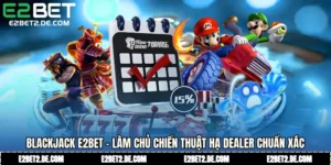 Blackjack E2bet - Làm Chủ Chiến Thuật Hạ Dealer Chuẩn Xác