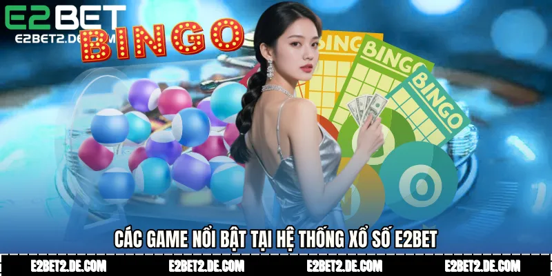 Các game nổi bật tại hệ thống xổ số E2bet