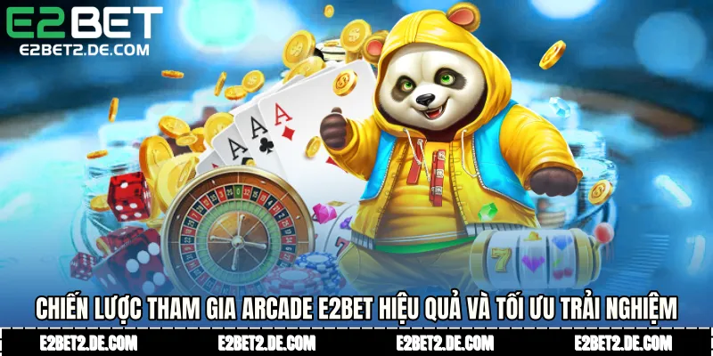 Chiến lược tham gia arcade E2bet hiệu quả