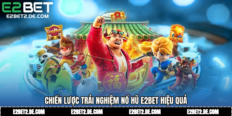 Chiến lược trải nghiệm Nổ hũ E2bet hiệu quả