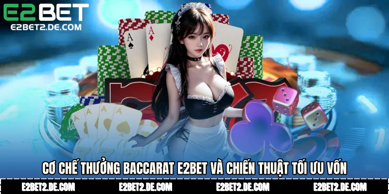 Cơ chế thưởng Baccarat E2bet và chiến thuật tối ưu vốn