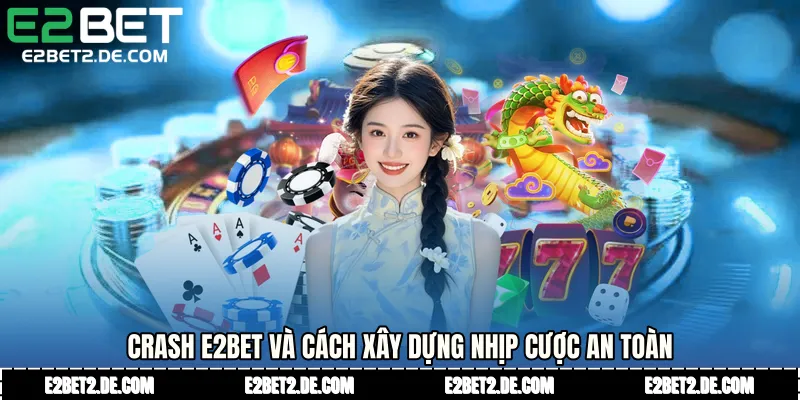 Crash E2bet và cách xây dựng nhịp cược an toàn