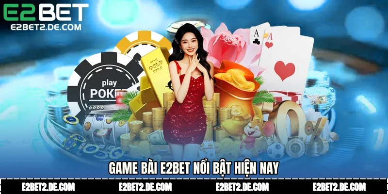 Game bài E2bet nổi bật hiện nay