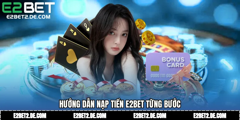 Hướng dẫn Nạp tiền E2bet từng bước