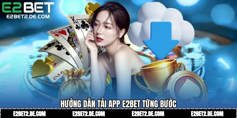 Hướng dẫn Tải app E2bet từng bước