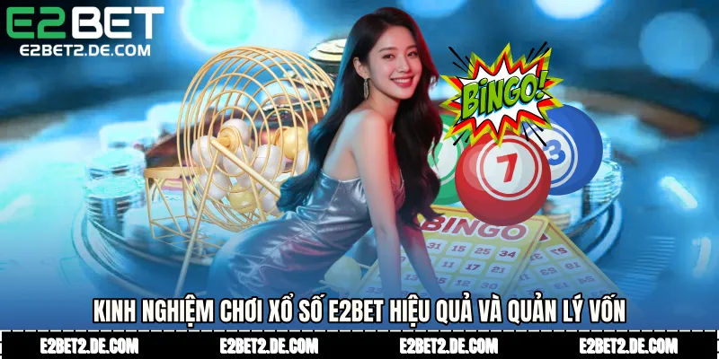 Kinh nghiệm chơi xổ số E2bet hiệu quả và quản lý vốn