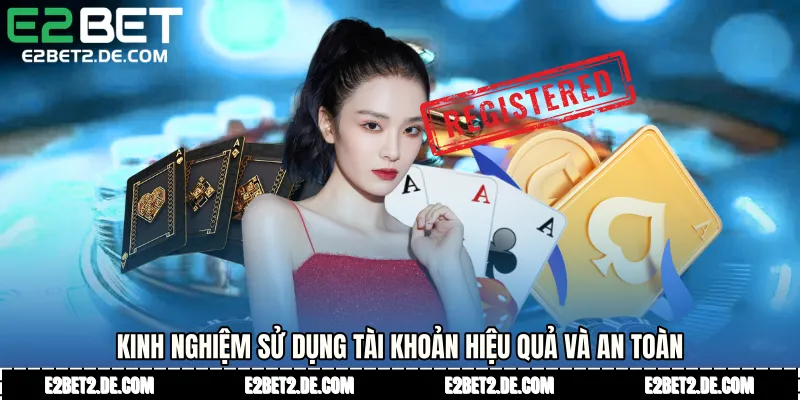 Kinh nghiệm sử dụng tài khoản hiệu quả và an toàn