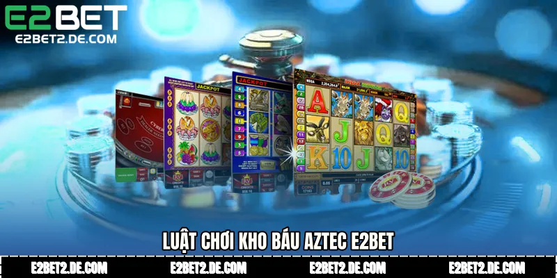 Luật chơi Kho báu Aztec E2bet