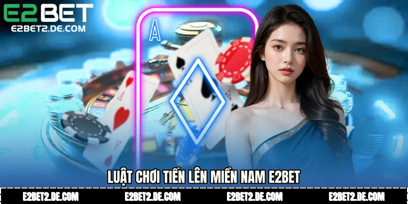 Luật chơi Tiến lên miền Nam E2bet