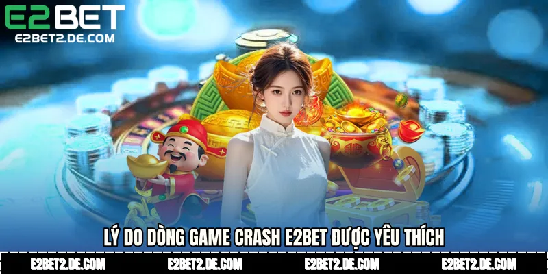 Lý do dòng game Crash E2bet được yêu thích