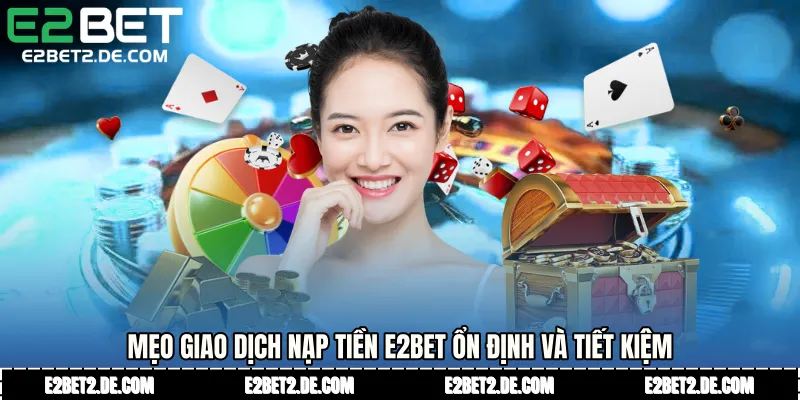 Mẹo giao dịch Nạp tiền E2bet ổn định và tiết kiệm