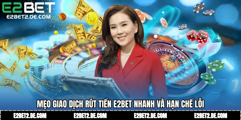 Mẹo giao dịch Rút tiền E2bet nhanh và hạn chế lỗi