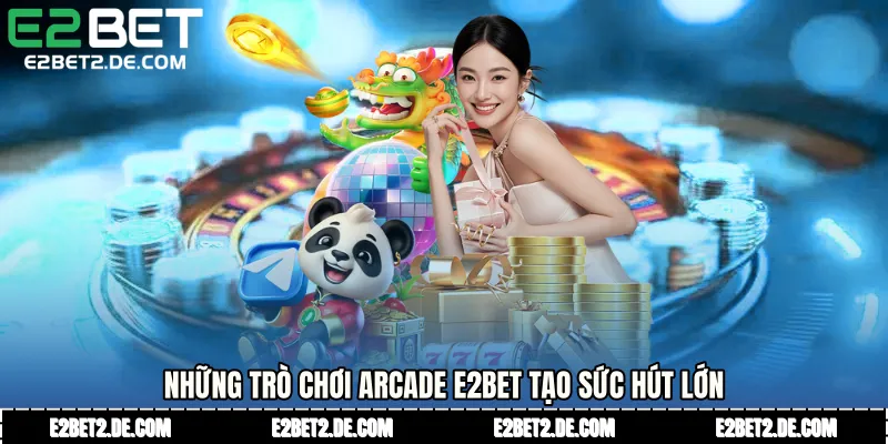 Những trò chơi arcade E2bet tạo sức hút lớn