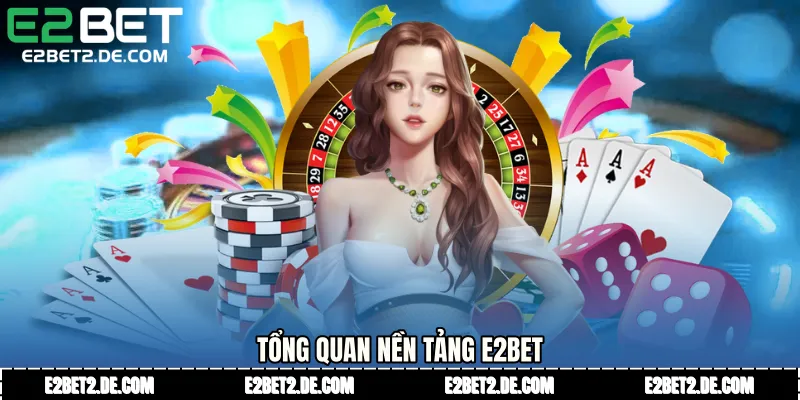 Tổng quan nền tảng E2bet