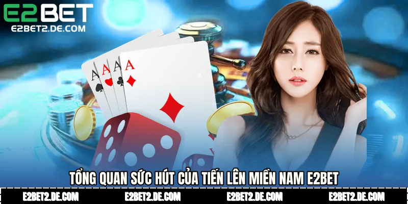 Tổng quan sức hút của Tiến lên miền Nam E2bet