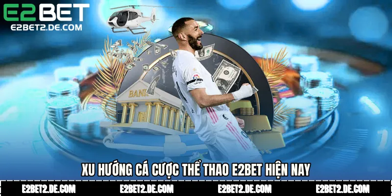 Xu hướng cá cược thể thao E2bet hiện nay