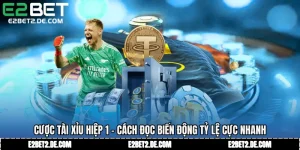 Cược Tài Xỉu Hiệp 1 - Cách Đọc Biến Động Tỷ Lệ Cực Nhanh