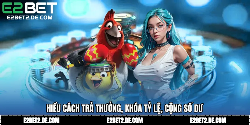 Hiểu cách trả thưởng, khóa tỷ lệ, cộng số dư